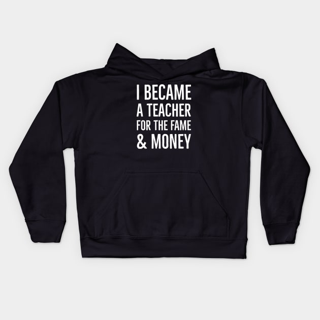 I Became A Teacher For The Money And Fame Kids Hoodie by Suzhi Q